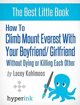 E-Book (epub) How to Climb Mount Everest with Your Boyfriend or Girlfriend, Without Dying or Killing Each Other (A Mountain Climbing Survival Story) von Lacey Kohlmoos