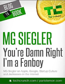 E-Book (epub) You're Damn Right I'm a Fanboy: MG Siegler on Apple, Google, Startup Culture, and Jackasses on the Internet von Mg Siegler