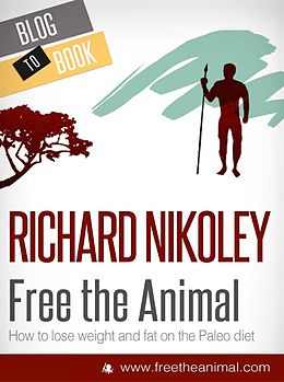 eBook (epub) Free The Animal: Weight Loss With The Paleo Diet (aka The Caveman Diet) de Richard Nikoley