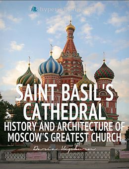 E-Book (epub) Saint Basil's Cathedral: History and Architecture of Moscow's Greatest Church von Daria Hepburn