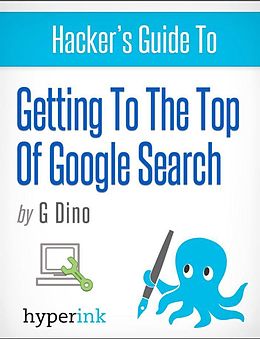 E-Book (epub) Hacker's Guide To Getting To The Top Of Google Search von Gino Dino