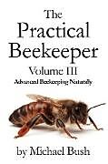 Couverture cartonnée The Practical Beekeeper Volume III Advanced Beekeeping Naturally de Michael Bush