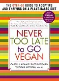 E-Book (epub) Never Too Late to Go Vegan von Carol J. Adams, Patti Breitman, Virginia Messina