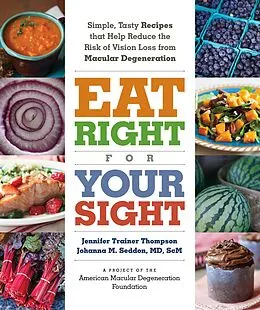 E-Book (epub) Eat Right for Your Sight: Simple, Tasty Recipes That Help Reduce the Risk of Vision Loss from Macular Degeneration von The American Macular Degeneration Foundation, Johanna M. Seddon, Jennifer Trainer Thompson
