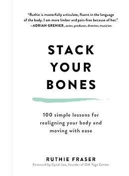 E-Book (epub) Stack Your Bones: 100 Simple Lessons for Realigning Your Body and Moving With Ease von Ruthie Fraser