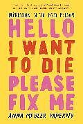 Couverture cartonnée Hello I Want to Die Please Fix Me de Anna Mehler Paperny