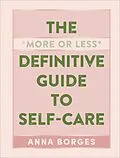 E-Book (epub) The "More or Less" Definitive Guide to Self-Care von Anna Borges