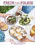 E-Book (epub) Fresh from Poland: New Vegetarian Cooking from the Old Country von Michal Korkosz