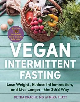 E-Book (epub) Vegan Intermittent Fasting: Lose Weight, Reduce Inflammation, and Live Longer - The 16:8 Way - With over 100 Plant-Powered Recipes to Keep You Fuller Longer von Petra Bracht, Mira Flatt