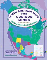 E-Book (epub) North American Maps for Curious Minds: 100 New Ways to See the Continent (Maps for Curious Minds) von Matthew Bucklan, Victor Cizek