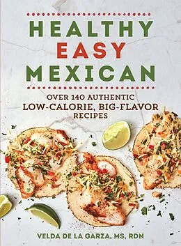 E-Book (epub) Healthy Easy Mexican: Over 140 Authentic Low-Calorie, Big-Flavor Recipes von Velda de la Garza