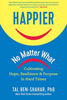 E-Book (epub) Happier, No Matter What: Cultivating Hope, Resilience, and Purpose in Hard Times von Tal Ben-Shahar