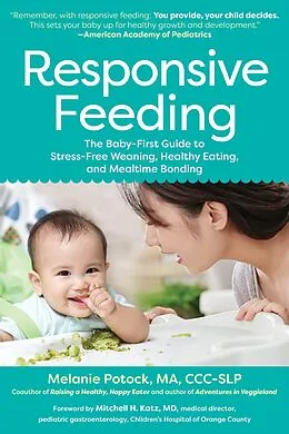 E-Book (epub) Responsive Feeding: The Baby-First Guide to Stress-Free Weaning, Healthy Eating, and Mealtime Bonding von Melanie Potock