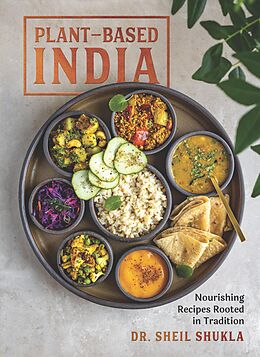 eBook (epub) Plant-Based India: Nourishing Recipes Rooted in Tradition: Nourishing Recipes Rooted in Tradition de Sheil Shukla