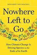 E-Book (epub) Nowhere Left to Go: How Climate Change Is Driving Species to the Ends of the Earth von Benjamin von Brackel