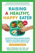 E-Book (epub) Raising a Healthy, Happy Eater: A Parent's Handbook, Second Edition: Avoid Picky Eating, Identify Feeding Problems, and Inspire Adventurous Eating, from Birth to School-Age (Second) von Nimali Fernando, Melanie Potock