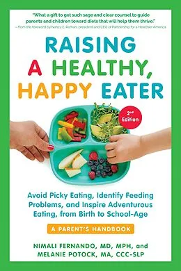 E-Book (epub) Raising a Healthy, Happy Eater: A Parent's Handbook, Second Edition: Avoid Picky Eating, Identify Feeding Problems, and Inspire Adventurous Eating, from Birth to School-Age (Second) von Nimali Fernando, Melanie Potock