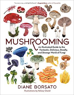 E-Book (epub) Mushrooming: An Illustrated Guide to the Fantastic, Delicious, Deadly, and Strange World of Fungi von Diane Borsato