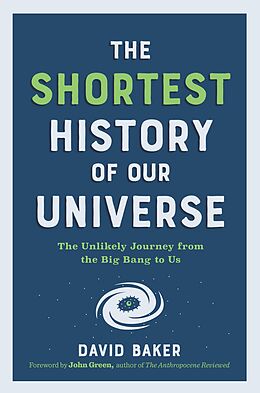 eBook (epub) The Shortest History of Our Universe: The Unlikely Journey from the Big Bang to Us (The Shortest History Series) de David Baker