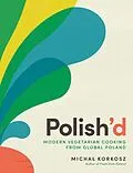 E-Book (epub) Polish'd: Modern Vegetarian Cooking from Global Poland von Michal Korkosz