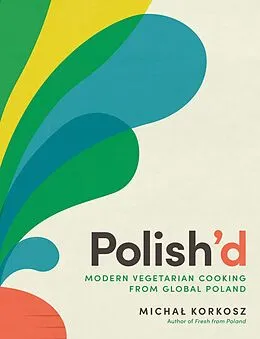 E-Book (epub) Polish'd: Modern Vegetarian Cooking from Global Poland von Michal Korkosz