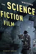 E-Book (epub) Writing the Science Fiction Film von Robert Grant