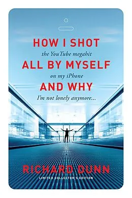 E-Book (epub) How I Shot the YouTube Megahit "All by Myself" on My iPhone and Why I'm Not Lonely Anymore von Richard Dunn