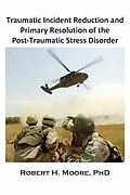 E-Book (epub) Traumatic Incident Reduction (TIR) and Primary Resolution of the Post-Traumatic Stress Disorder (PTSD) von Robert H. Moore