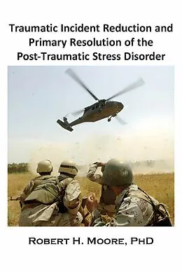 E-Book (epub) Traumatic Incident Reduction (TIR) and Primary Resolution of the Post-Traumatic Stress Disorder (PTSD) von Robert H. Moore