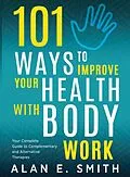 E-Book (epub) 101 Ways to Improve Your Health with Body Work von Alan E. Smith