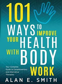 E-Book (epub) 101 Ways to Improve Your Health with Body Work von Alan E. Smith