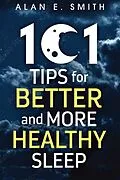 E-Book (epub) 101 Tips for Better And More Healthy Sleep von Alan E. Smith