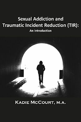 eBook (epub) Sexual Addiction and Traumatic Incident Reduction (TIR) de Kadie Mccourt