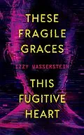 E-Book (epub) These Fragile Graces, This Fugitive Heart von Izzy Wasserstein