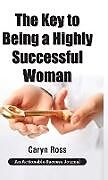 Fester Einband The Key to Being a Highly Successful Woman von Caryn Ross