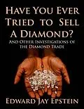 ePUB Have You Ever Tried to Sell a Diamond? And Other Investigations of the Diamond Trade von Edward Jay Epstein