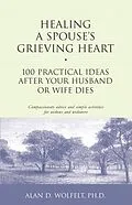 E-Book (pdf) Healing a Spouse's Grieving Heart : 100 Practical Ideas After Your Husband or Wife Dies von Alan D Wolfelt