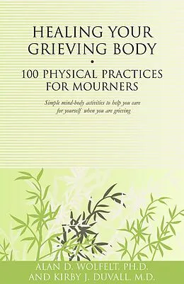 E-Book (pdf) Healing Your Grieving Body : 100 Physical Practices for Mourners von Alan Wolfelt