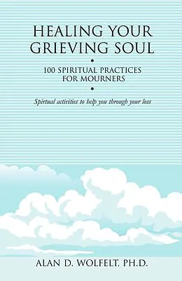 E-Book (pdf) Healing Your Grieving Soul : 100 Spiritual Practices for Mourners von Alan Wolfelt