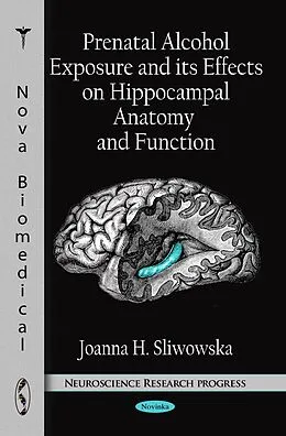 E-Book (pdf) Prenatal Alcohol Exposure and its Effects on Hippocampal Anatomy and Function von Joanna H. Sliwowska