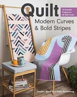 E-Book (epub) Quilt Modern Curves & Bold Stripes von Heather Black, Daisy Aschehoug