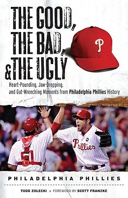 E-Book (epub) Good, the Bad, & the Ugly: Philadelphia Phillies von Todd Zolecki, Scott Franzke