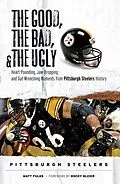 E-Book (pdf) Good, Bad, & Ugly: Pittsburgh Steelers von Matt Fulks