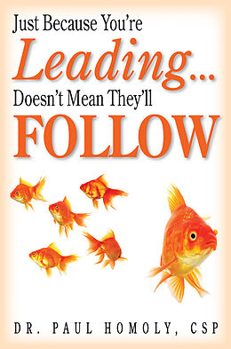 eBook (epub) Just Because You're Leading... Doesn't Mean They'll Follow de CSP Dr. Paul Homoly