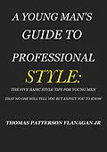 E-Book (epub) YOUNG MAN'S GUIDE TO PROFESSIONAL STYLE von THOMAS PATTERSON FLANAGAN JR.