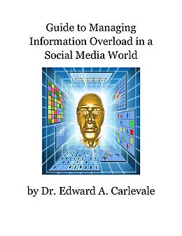 E-Book (epub) Guide to Managing Information Overload in a Social Media World von Dr. Edward A. Carlevale
