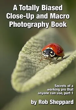 E-Book (epub) Totally Biased Close-Up and Macro Photography Book von Rob Sheppard