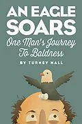 E-Book (epub) Eagle Soars: One Man's Journey to Baldness von Turney Hall