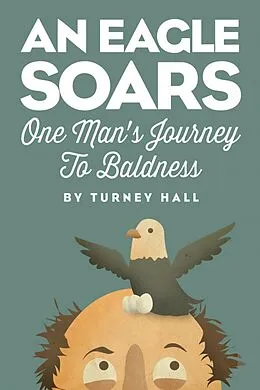E-Book (epub) Eagle Soars: One Man's Journey to Baldness von Turney Hall
