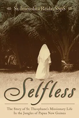 E-Book (epub) Story of Sr. Theophane's Missionary Life in the Jungles of Papua New Guinea von SSpS Sr. Immolata Reida